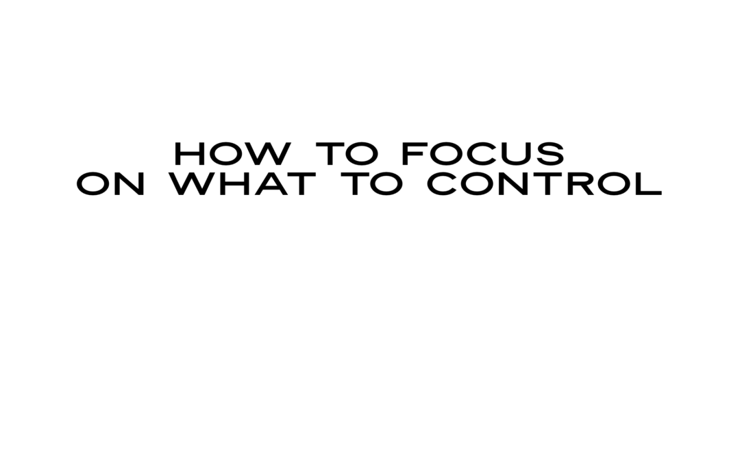 How to focus on what you can control