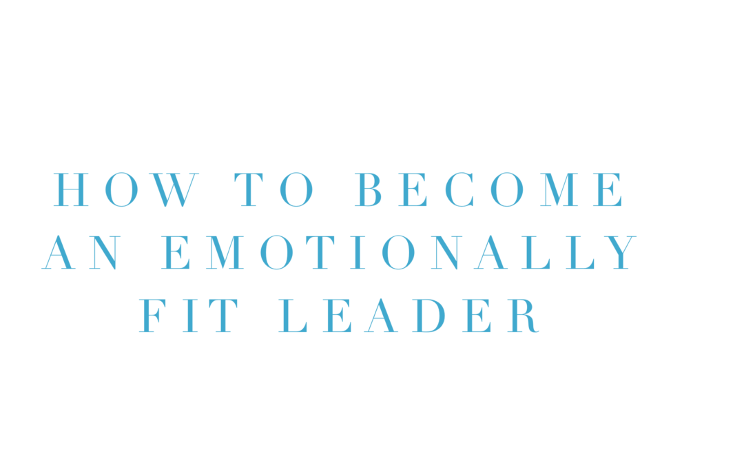 How to Become an Emotionally Fit Leader