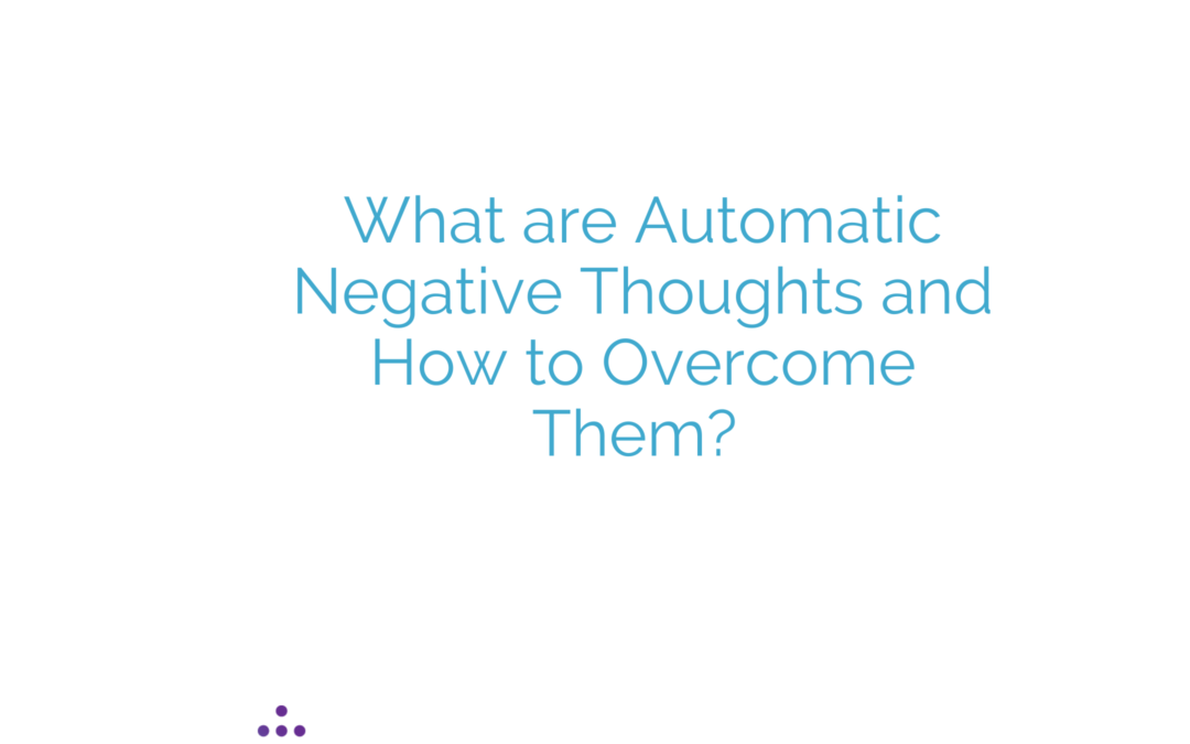 What are Automatic Negative Thoughts and How to Overcome Them?