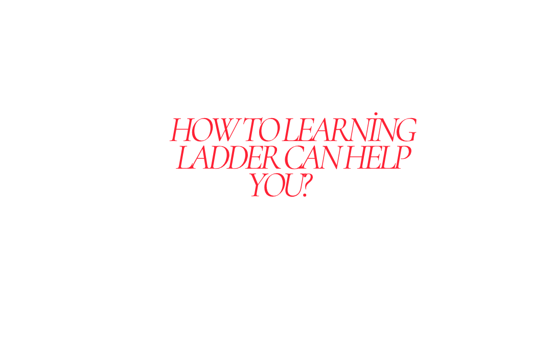 How the Learning Ladder can help you