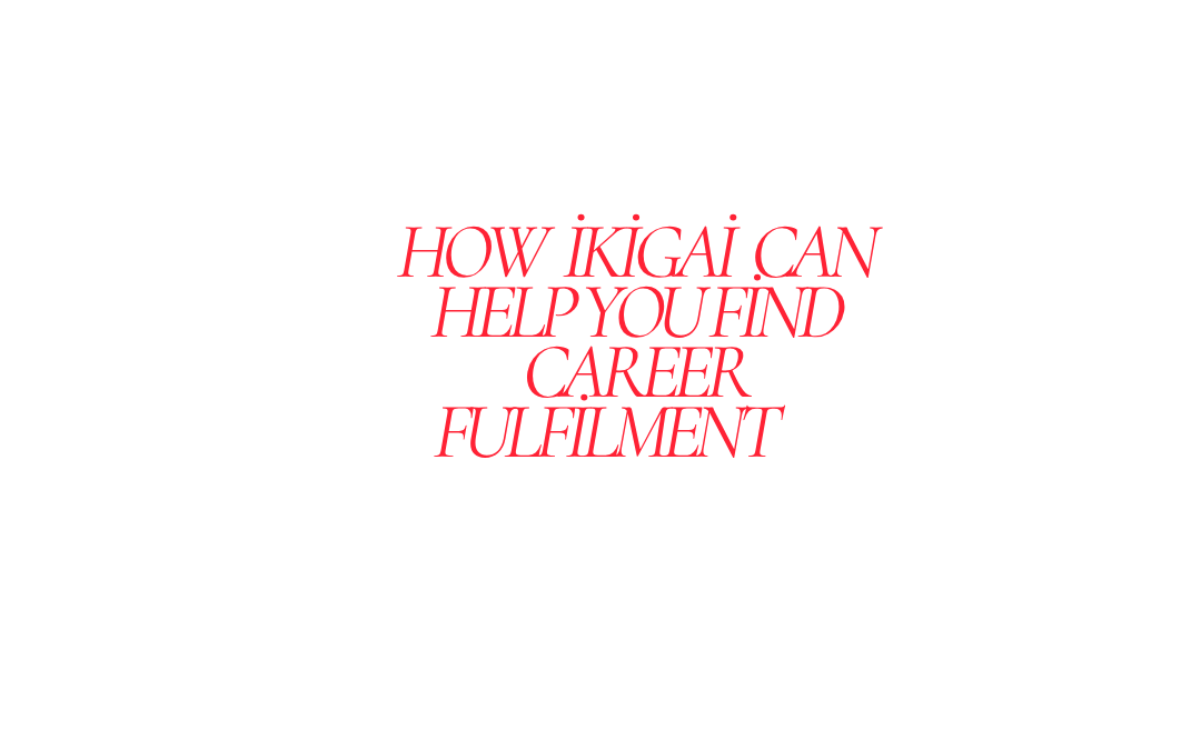 How Ikigai can help you find career fulfilment